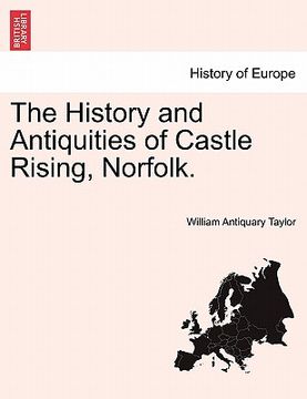 portada the history and antiquities of castle rising, norfolk. (en Inglés)