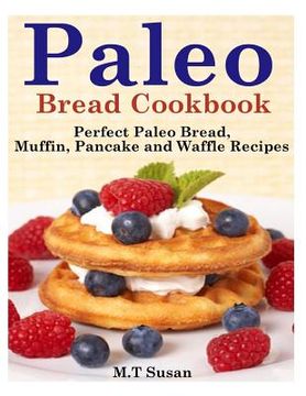 portada Paleo Bread Cookbook: Perfect Paleo Bread, Muffin, Pancake and Waffle Recipes (en Inglés)