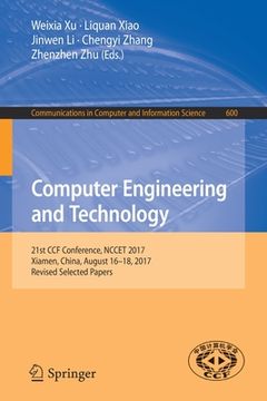 portada Computer Engineering and Technology: 21st Ccf Conference, Nccet 2017, Xiamen, China, August 16-18, 2017, Revised Selected Papers (en Inglés)