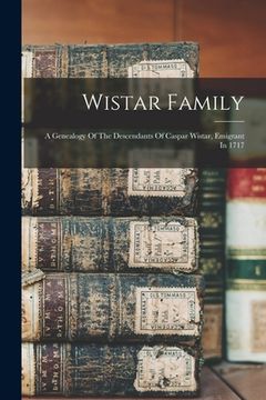 portada Wistar Family: A Genealogy Of The Descendants Of Caspar Wistar, Emigrant In 1717 (in English)