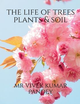portada The life of trees plants & soil (en Inglés)