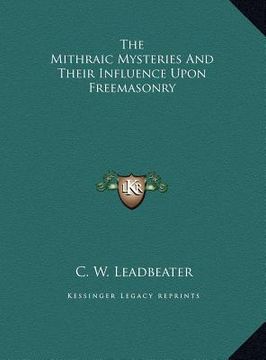 portada the mithraic mysteries and their influence upon freemasonry (en Inglés)