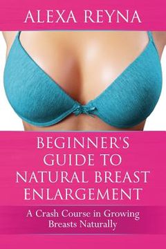 portada Beginner's Guide to Natural Breast Enlargement: A Crash Course in Growing Breasts Naturally