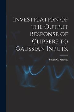 portada Investigation of the Output Response of Clippers to Gaussian Inputs. (in English)
