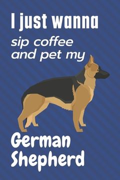 portada I just wanna sip coffee and pet my German Shepherd: For German Shepherd Dog Fans (en Inglés)