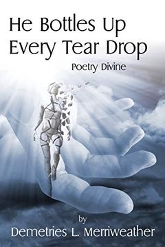 portada He Bottles up Every Tear Drop: Poetry Divine (en Inglés)