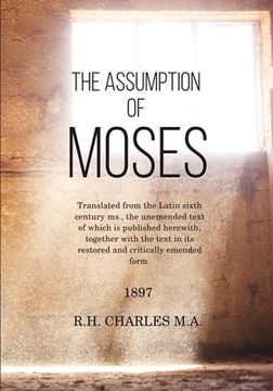 portada The Assumption of Moses: Translated from the Latin sixth century ms., the unemended text of which is published herewith, together with the text (en Inglés)