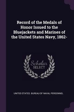 portada Record of the Medals of Honor Issued to the Bluejackets and Marines of the United States Navy, 1862- (en Inglés)