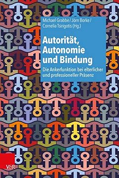 portada Autoritat, Autonomie Und Bindung: Die Ankerfunktion Bei Elterlicher Und Professioneller Prasenz (en Alemán)