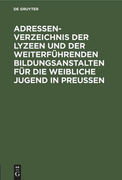 portada Adressen-Verzeichnis der Lyzeen und der Weiterführenden Bildungsanstalten für die Weibliche Jugend in Preußen (in German)