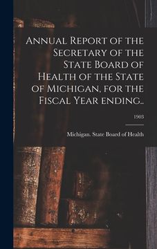 portada Annual Report of the Secretary of the State Board of Health of the State of Michigan, for the Fiscal Year Ending..; 1903 (en Inglés)