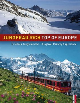 portada Jungfraujoch - Top of Europe: Erlebnis Jungfraubahn - Jungfrau Railway Experience. Offizielles Jubiläumsbuch,100 Jahre Jungfraubahn 1912-2012zweisprachig deutsch/englisch