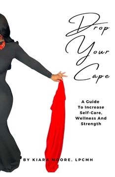 portada Drop Your Cape: A Guide to Increase Self-Care, Wellness and Strength (en Inglés)