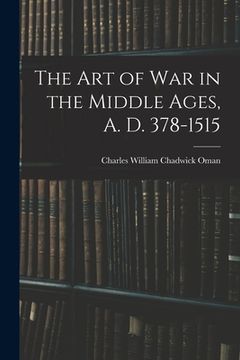 portada The Art of War in the Middle Ages, A. D. 378-1515 (in English)