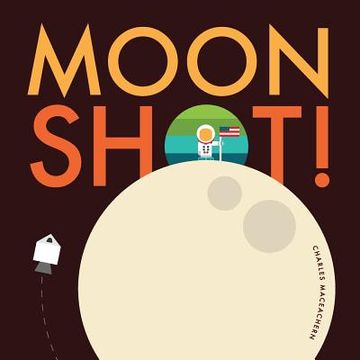 portada Moon Shot!: From blast off to splash down, ride along with Neil, Buzz, and Michael on the journey and adventure of a lifetime. (en Inglés)