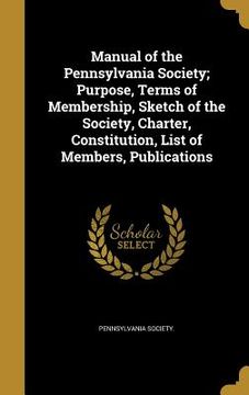 portada Manual of the Pennsylvania Society; Purpose, Terms of Membership, Sketch of the Society, Charter, Constitution, List of Members, Publications (in English)