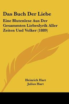 portada Das Buch Der Liebe: Eine Blutenlese Aus Der Gesammten Liebeslyrik Aller Zeiten Und Volker (1889) (en Alemán)