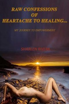 portada Raw Confessions of Heartache to Healing: My Journey to Empowerment (en Inglés)