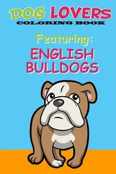 portada Dog Lovers Coloring Book: Featuring English Bulldogs (en Inglés)