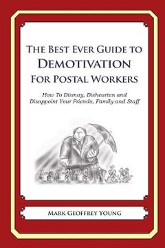 portada The Best Ever Guide to Demotivation for Postal Workers: How To Dismay, Dishearten and Disappoint Your Friends, Family and Staff (en Inglés)