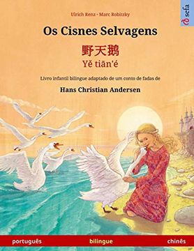 portada Os Cisnes Selvagens - 野天鹅 - yě Tiān'é (Português - Chinês): Livro Infantil Bilingue Adaptado de um Conto de Fadas de Hans Christian Andersen (Sefa Livros Ilustrados em Duas Línguas) (en Portugués)