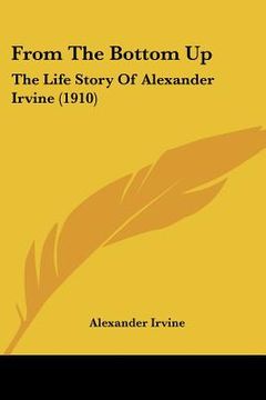 portada from the bottom up: the life story of alexander irvine (1910) (in English)