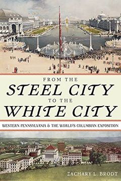 portada From the Steel City to the White City: Western Pennsylvania and the World's Columbian Exposition (in English)