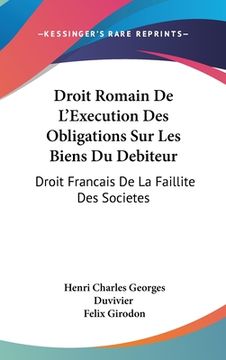 portada Droit Romain De L'Execution Des Obligations Sur Les Biens Du Debiteur: Droit Francais De La Faillite Des Societes: Des Depens En Matiere Civile (1887) (en Francés)