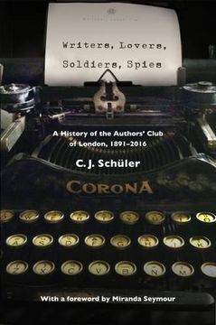 portada Writers, Lovers, Soldiers, Spies: A History of the Authors' Club of London, 1891-2016