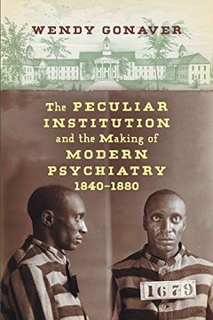 portada The Peculiar Institution and the Making of Modern Psychiatry, 1840–1880 (in English)