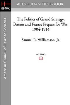 portada the politics of grand strategy: britain and france prepare for war, 1904-1914