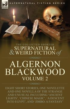 portada The Collected Shorter Supernatural & Weird Fiction of Algernon Blackwood: Volume 2-Eight Short Stories, One Novelette and One Novella of the Strange a (en Inglés)