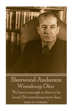 portada Sherwood Anderson - Winesburg, Ohio: "Be brave enough to dare to be loved. Be something more than man or woman."