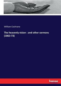 portada The heavenly vision: and other sermons (1863-73) (en Inglés)