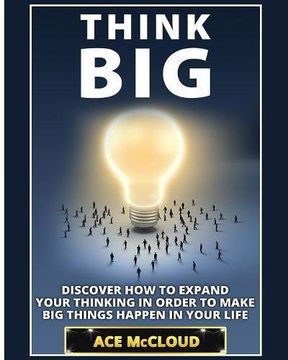 portada Think Big: Discover How To Expand Your Thinking In Order To Make Big Things Happen In Your Life