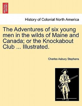 portada the adventures of six young men in the wilds of maine and canada; or the knockabout club ... illustrated. (en Inglés)