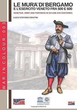 portada Le Mura di Bergamo e L'esercito Veneto fra 500 e 600: Venetian Army and Fortress in xvi and Xvii Centuries: Volume 3 (War in Color) 