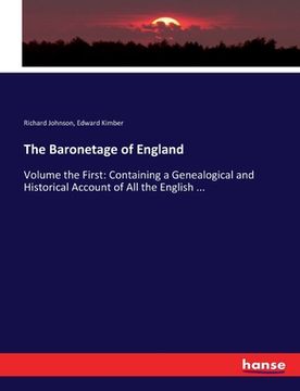 portada The Baronetage of England: Volume the First: Containing a Genealogical and Historical Account of All the English ...