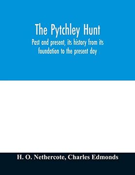 portada The Pytchley Hunt: Past and Present, its History From its Foundation to the Present Day; With Personal Anecdotes, and Memoirs of the Masters and. Unpublished Letters of sir F. B. Head, Bart 