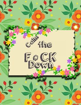 portada Calm the F*ck Down: An Irreverent Adult Coloring Book with Flowers Flamingo, Lions, Elephants, Owls, Horses, Dogs, Cats, and Many More (en Inglés)