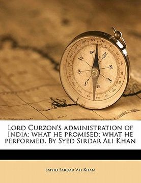 portada lord curzon's administration of india; what he promised; what he performed. by syed sirdar ali khan (en Inglés)