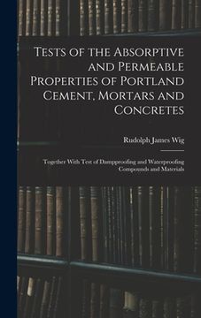 portada Tests of the Absorptive and Permeable Properties of Portland Cement, Mortars and Concretes: Together With Test of Dampproofing and Waterproofing Compo (en Inglés)