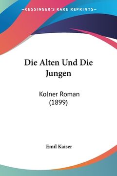 portada Die Alten Und Die Jungen: Kolner Roman (1899) (en Alemán)