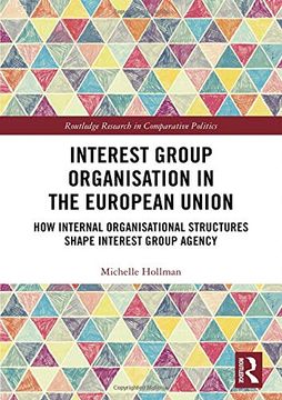 portada Interest Group Organisation in the European Union: How Internal Organisational Structures Shape Interest Group Agency (Routledge Research in Comparative Politics) 
