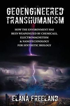 portada Geoengineered Transhumanism: How the Environment has Been Weaponized by Chemicals, Electromagnetics, & Nanotechnology for Synthetic Biology (en Inglés)