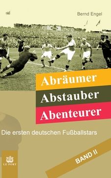 portada Abräumer, Abstauber, Abenteurer. Band II: Die ersten deutschen Fußballstars (in German)