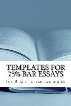 portada Templates For 75% Bar Essays: Issues, rules and their application by a writer whose Feb 2012 bar exam constitutional law essay was selected and publ (en Inglés)