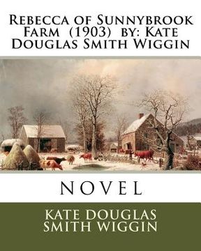 portada Rebecca of Sunnybrook Farm (1903) by: Kate Douglas Smith Wiggin. / Children's Classics / (en Inglés)