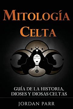 portada Mitología Celta: Guía de la Historia, Dioses y Diosas Celtas