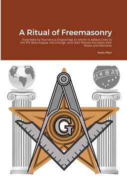 portada A Ritual of Freemasonry: Illustrated by Numerous Engravings to whom is added a key to the Phi Beta Kappa, the Orange, and Odd Fellows Societies (en Inglés)